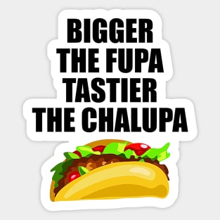 Bigger The Fupa Tastier The Chalupa Sticker